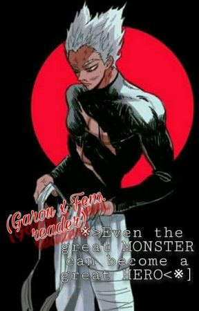 [※>Even the great MONSTER can become a great HERO<※] (Garou x Fem. reader) by -Nakisu-