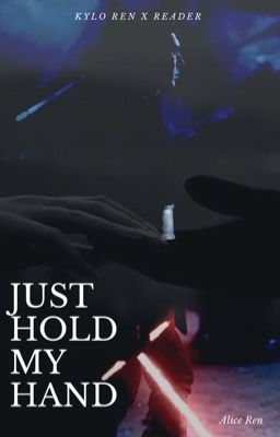 Just hold my hand - I  (Kylo Ren x reader) [Complete] cover