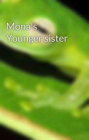 Mona's Younger sister by froggy_queen_369