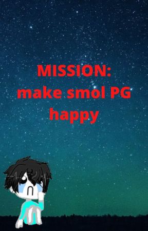 MISSION:make smol PG happy by Elliot_uwu0