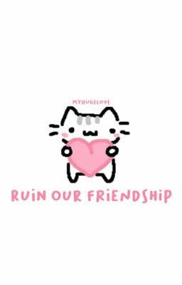 ruin our friendship . semi eita! ✓ cover