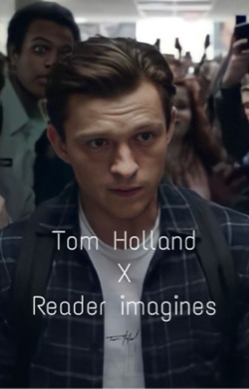 Tom Holland x reader imagines ❤️ by petersnowayhome