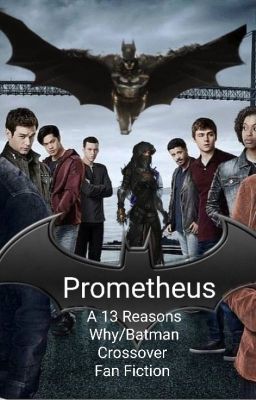 Prometheus: A 13 Reasons Why/Batman Crossover Fan Fiction cover