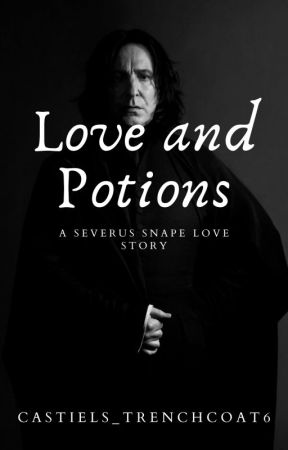 Love and Potions - Severus Snape x OC by Castiels_Trenchcoat6