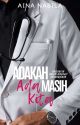 Adakah Masih Ada Kita (Completed) by AinaNabilaAzman