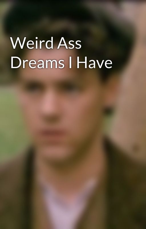 Weird Ass Dreams I Have by The_Lonely_Mountian