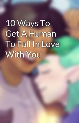 10 Ways To Get A Human To Fall In Love With You cover