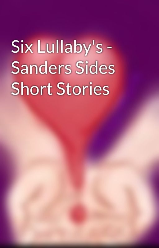 Six Lullaby's - Sanders Sides Short Stories by TheMagicInside56