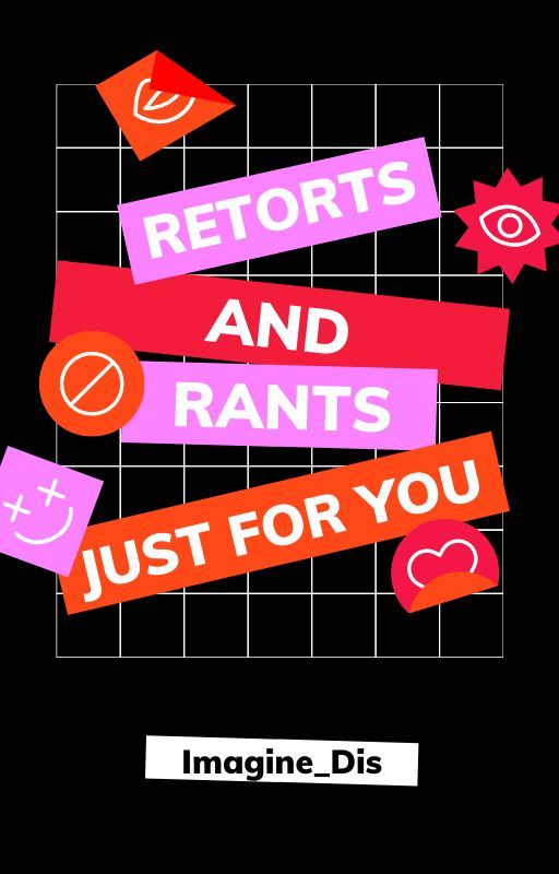 Retorts and Rants 💖 by Imagine_Dis