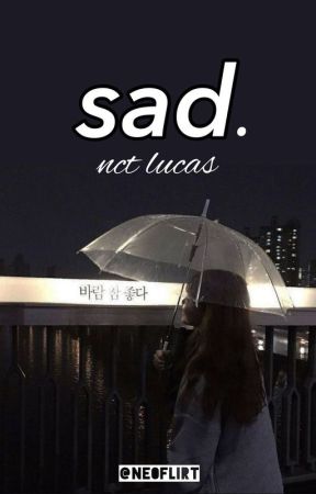 [✔] sad. » nct lucas x she!her reader by NE0FLIRT