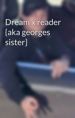 Dream x reader {aka georges sister} cover