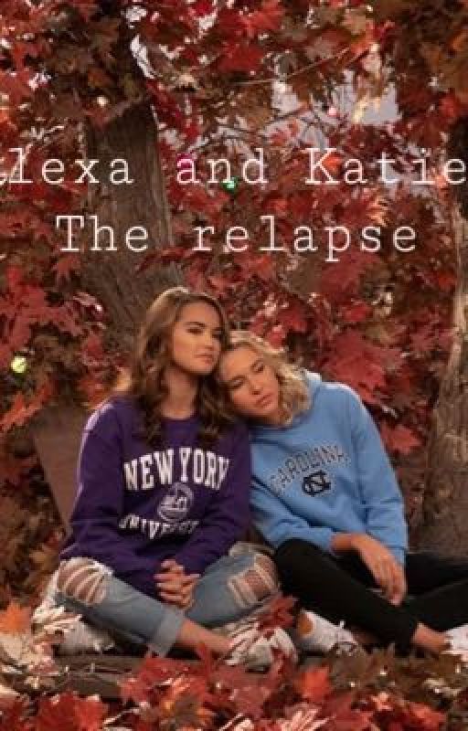 Alexa and Katie-The relapse by maddyx23