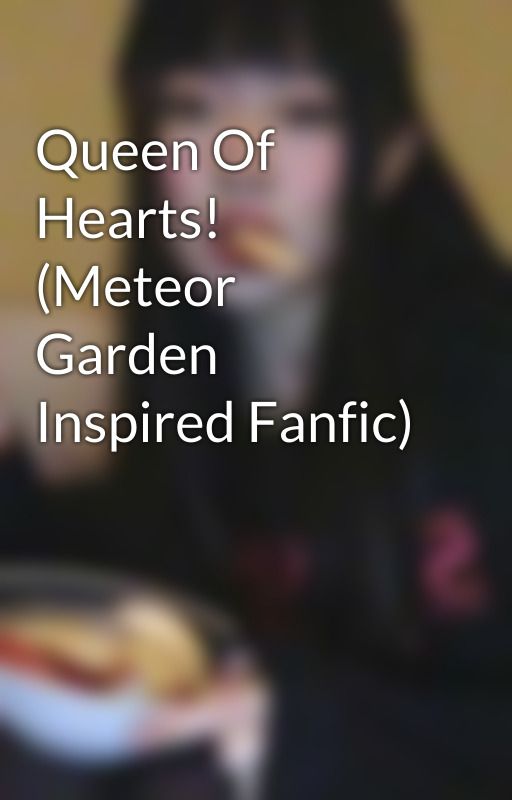 Queen Of Hearts! (Meteor Garden Inspired Fanfic) by lxvesick-