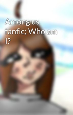 Among us fanfic; Who am I? by GinaDraws