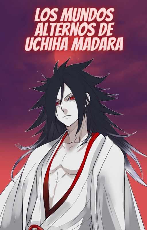 Los Mundos Alternos de Uchiha Madara by QishanWenSect