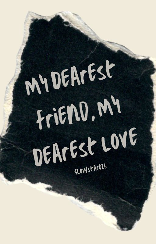 My Dearest Friend, My Dearest Love by Glowstar826