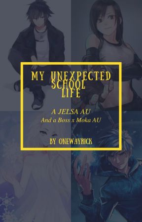 My Unexpected School Life - (JELSA AU) and (Boss x Moka AU) by Onewayrick