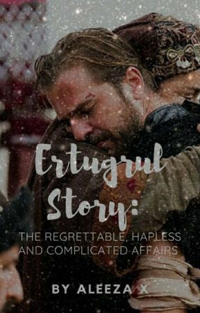 Ertuğrul Story : The Regrettable, Hapless And Complicated Affairs   by darkneschocolat