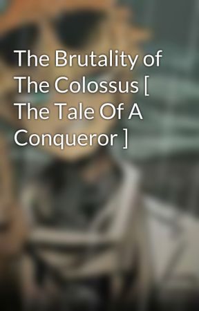 The Brutality of The Colossus [ The Tale Of A Conqueror ] by Gladiator2720