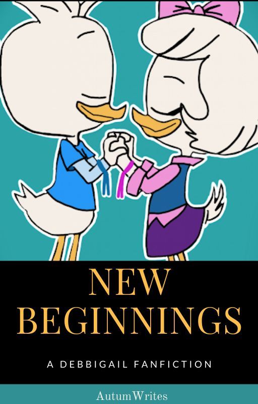 (*COMPLETED*)New Beginnings: A Ducktales Debbigail Fanfic by AutumWrites