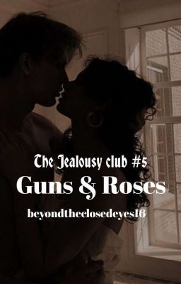 The Jealousy Club (TJC) #5- 𝙂𝙪𝙣𝙨 𝘼𝙣𝙙 𝙍𝙤𝙨𝙚𝙨 (COMPLETED) cover