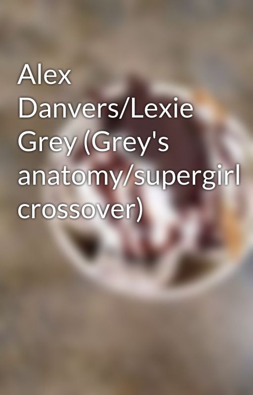 Alex Danvers/Lexie Grey (Grey's anatomy/supergirl crossover) by SalvatoreObbsesion