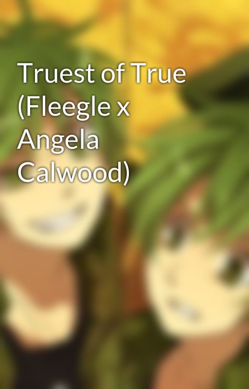 Truest of True (Fleegle x Angela Calwood) by P-PTSD_B-BEAR