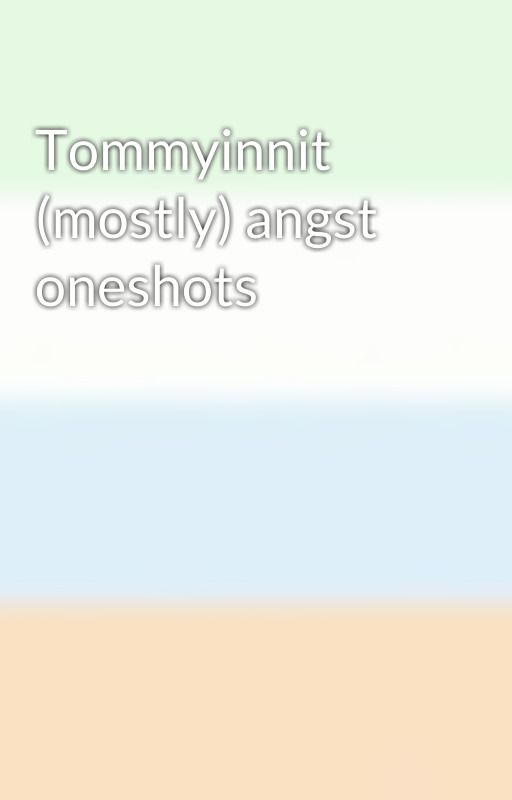 Tommyinnit (mostly) angst oneshots by you_are_loved_337