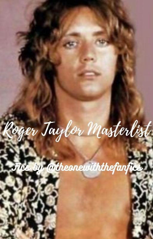 Roger Taylor Masterlist by theonewiththefanfics