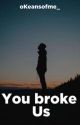 You broke Us by oKeansofme_