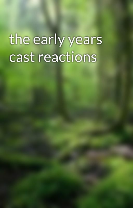 the early years cast reactions by rangersapprentice101