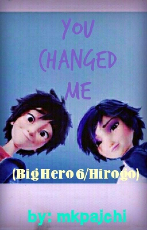 You Changed Me (Big Hero Six /Hirogo/Honeyzilla Fanfiction) by mkpajchi