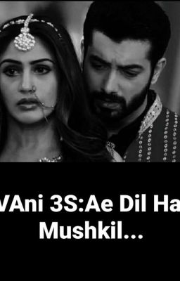 VAni 3S: Ae Dil Hai Mushkil...(Completed) cover