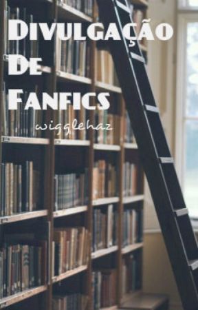 {Divulgação de Fanfics} *fechada* by wigglehaz