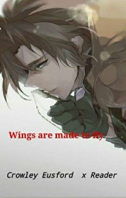 Wings are made to fly {Crowley Eusford x Female Reader} [ DISCONTINUED] cover