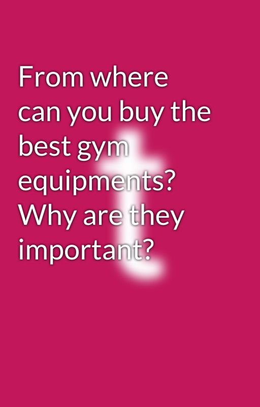 From where can you buy the best gym equipments? Why are they important? by trainingzone