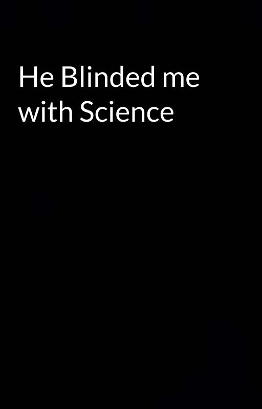 He Blinded me with Science by 333deaths_cloak666