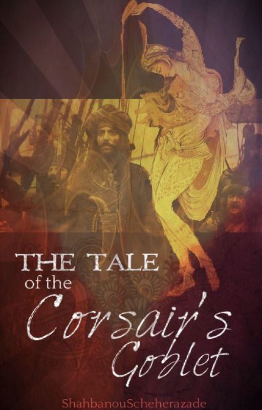 The Tale of the Corsair's Goblet by ShahbanouSheherazade