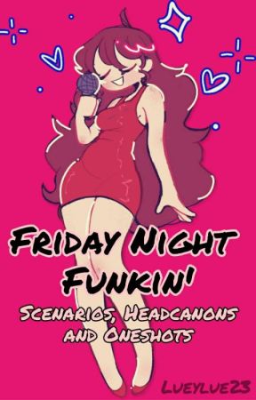 Friday Night Funkin' || Scenarios, Headcanons, And Oneshots by SeaweedJury