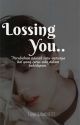 Lossing You..| End✓ by FlowerJasmine277