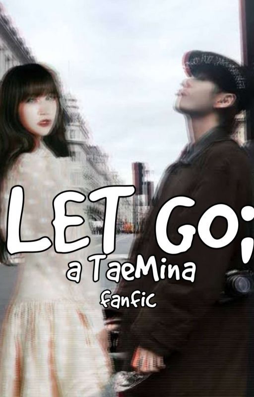 Let Go; a TaeMina FF. by 9Ataraxia