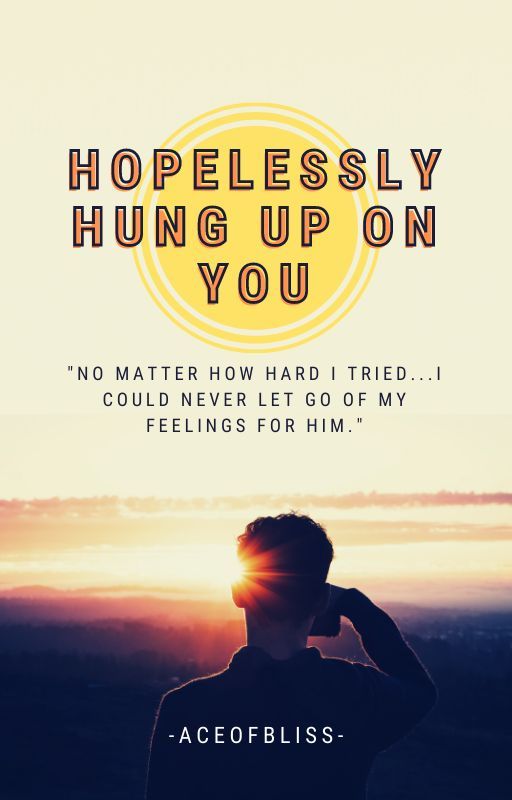 Hopelessly Hung Up On You by aceofbliss