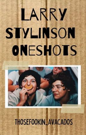 Larry Stylinson Oneshots by ThoseFookin_Avacados