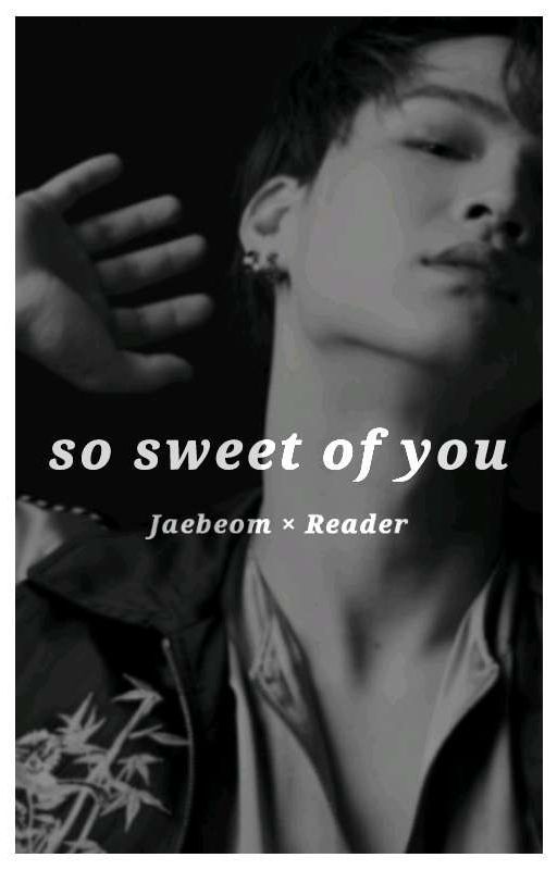 So Sweet of You | Jaebeom × Reader (GOT7) by ichantsleep