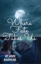 Where Fate Takes Us. by zainkhnfar1313