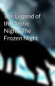 The Legend of the Arctic Night: The Frozen Night by RexTheWolf