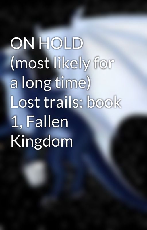 ON HOLD (most likely for a long time) Lost trails: book 1, Fallen Kingdom by IEnjoyRainimator