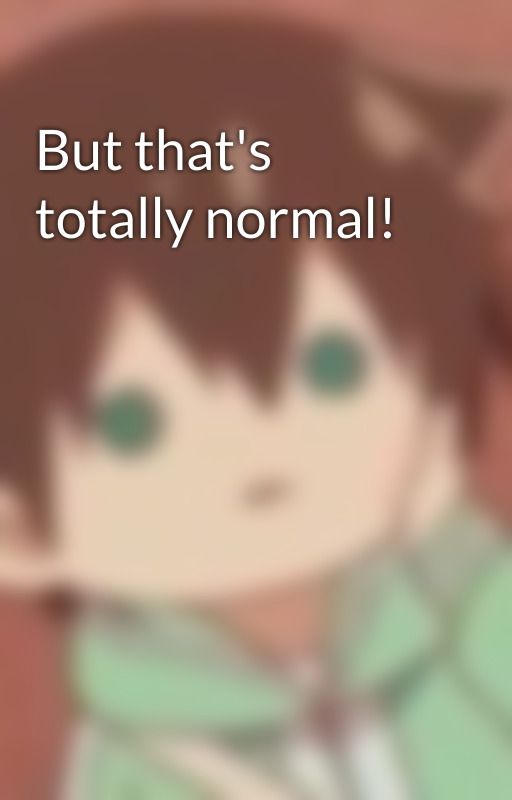 But that's totally normal! by KermitSans_weeb