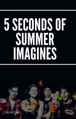 5 Seconds Of Summer Imagines || Book 2 || by -bleak