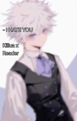 I Hate You! (Killua Zoldyck x Fem. Reader) DISCONTINUED cover